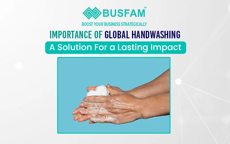 Importance Of Global Handwashing: A Solution For A Lasting Impact
