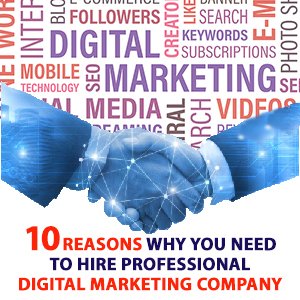10 Reasons Why you Need to Hire Professional Digital Marketing Company