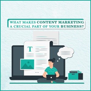 What makes content marketing a crucial part of your business?